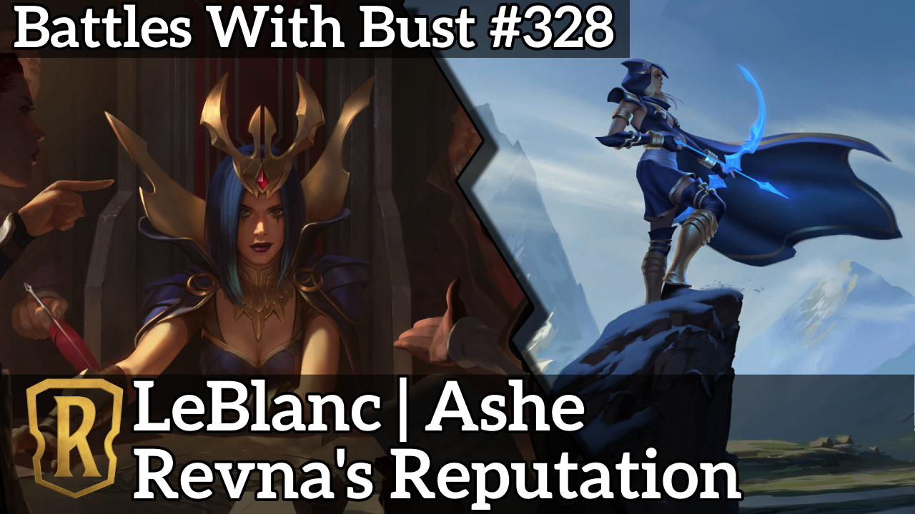 Battles with Bust #328 – LeBlanc Ashe – Revna’s Reputation – Glory in Navori Preview: Variety